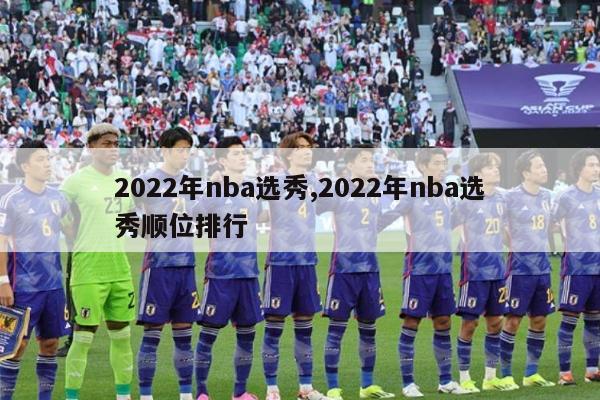 2022年nba选秀,2022年nba选秀顺位排行