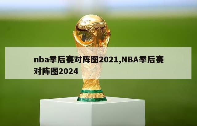 nba季后赛对阵图2021,NBA季后赛对阵图2024