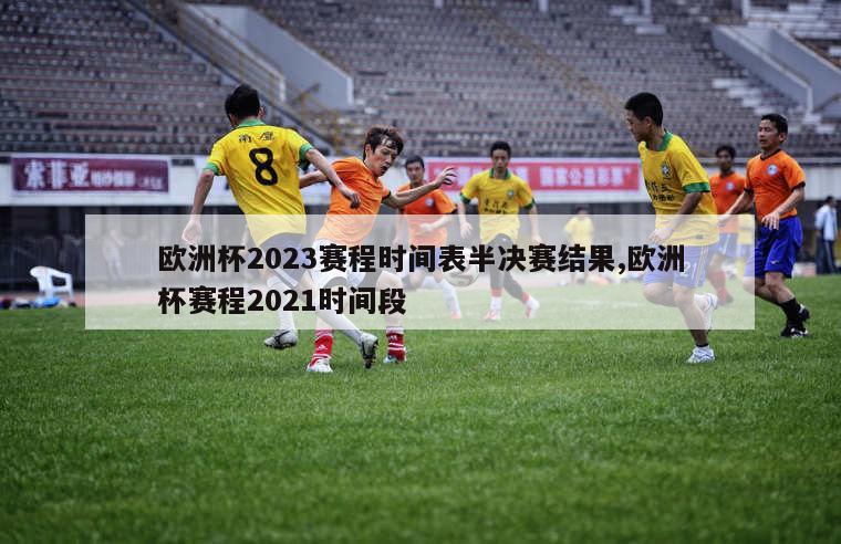 欧洲杯2023赛程时间表半决赛结果,欧洲杯赛程2021时间段