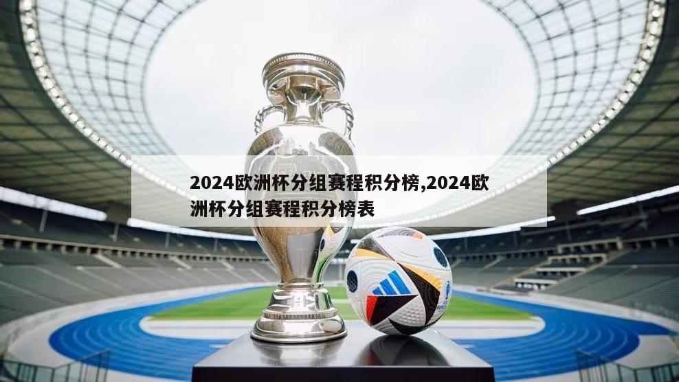 2024欧洲杯分组赛程积分榜,2024欧洲杯分组赛程积分榜表